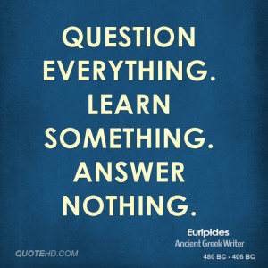 Question everything. Learn something. Answer nothing.
