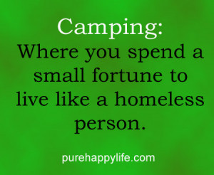 Funny Quote: Camping: Where you spend a small fortune to live like a ...