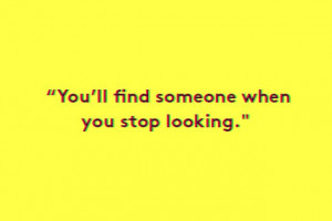 You'll Find Someone When You Stop Looking