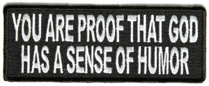 P3486-You-are-proof-that-god-has-a-sense-of-humor-patch.jpg