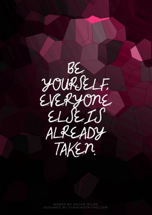 Be yourself, everyone else is taken. Oscar Wilde. | W•O•W