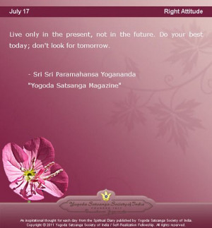 July 17: Quote of the day from Yogananda Live only in the present, not ...