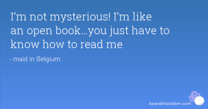 not mysterious! I’m like an open book…you just have to know ...