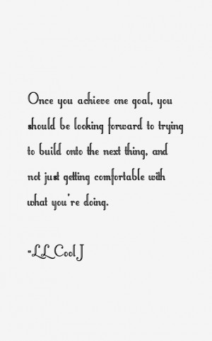 Once you achieve one goal you should be looking forward to trying to