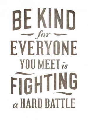 Be king everyone fighting hard battle quote