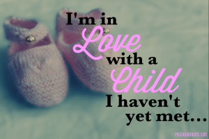 in love with a child I haven’t yet met…