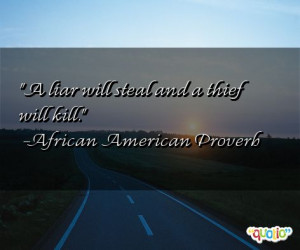 liar will steal and a thief will kill. -African American Proverb