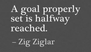 Goal Properly Set Is Halfway Reached. - Zig Ziglar ~ Achievement ...