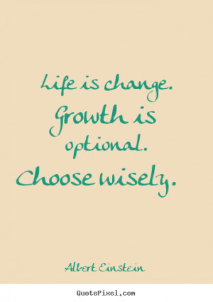 Albert Einstein image quote - Life is change. growth is optional ...