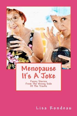 Menopause It's a Joke: Funny Stories from the Wrong Side of the Tracks