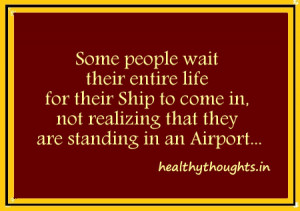 Some people wait their entire life for their Ship to come in,