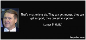 ... money, they can get support, they can get manpower. - James P. Hoffa