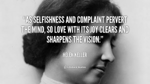 As selfishness and complaint pervert the mind, so love with its joy ...
