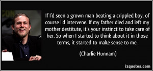 grown man beating a crippled boy, of course I'd intervene. If my ...