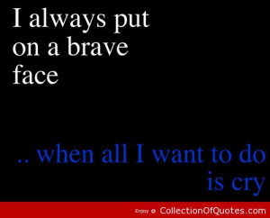always put on a brave face when all i want to do is cry sad quote