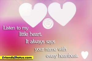 ... to my little heart. It always says your name with every heartbeat