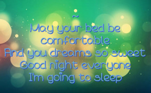 May your bed be comfortableAnd you dreams so sweetGood night ...