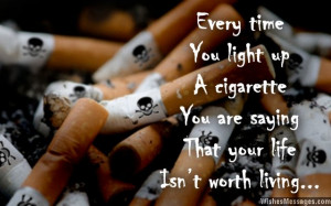 21) Every time you light up a cigarette, you are saying that your life ...