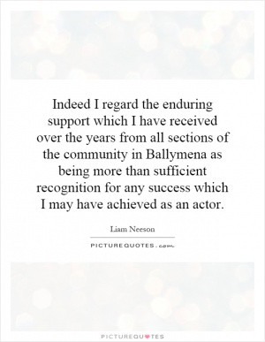 Indeed I regard the enduring support which I have received over the ...