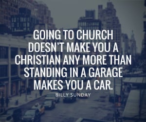 billy-sunday-quotes-going-to-church-doesnt-make-you-a-christian