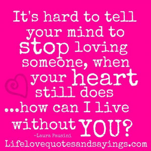 ... When Your Heart Still Does..How Can I Live Without You! ~ Love Quote