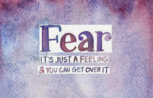 don t fear quotes fear it s just a feeling and you can get over it