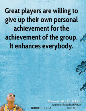 Great players are willing to give up their own personal achievement ...