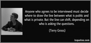 ... can shift, depending on who is asking the questions. - Terry Gross