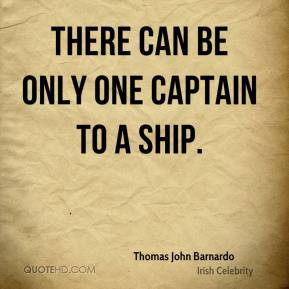 Thomas John Barnardo - There can be only one Captain to a ship.