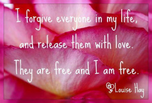 ... in my life, and release them with love.They are free and i am free