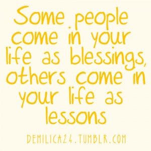 Some people come in your life as blessings, others come in your life ...