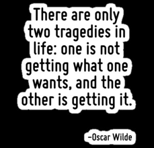 There are only two tragedies in life: one is not getting what one ...