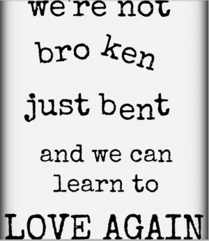 divorce we are not broken just bent. We can learn to love again