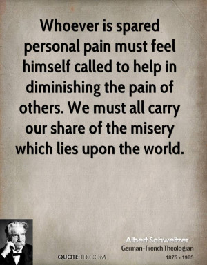 Whoever is spared personal pain must feel himself called to help in ...