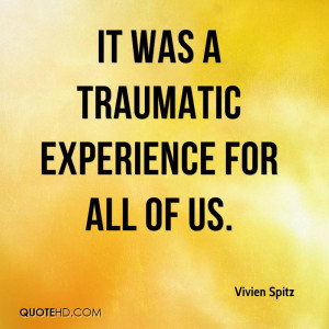 It Was A Traumatic Experience For All Of Us. - Vivien Spitz