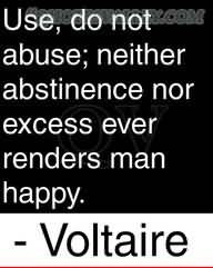 Use Do Not Abuse, Neither Abstinence Nor Excess Ever Renders Man Happy