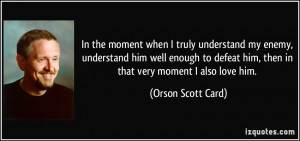 ... him, then in that very moment I also love him. - Orson Scott Card