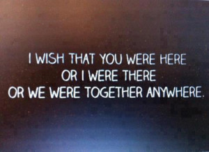 ... Here Or I Were There Or We Were Together Anywhere - Missing You Quote