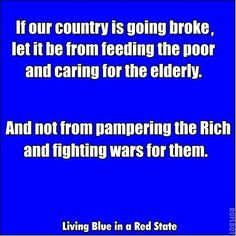 If our country is going broke, let it be from feeding the poor and ...