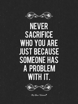 Life Quotes - Never sacrifice who you are