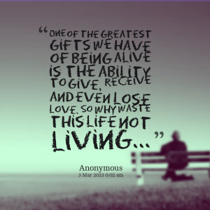 Quotes Picture: one of the greatest gifts we have of being alive is ...