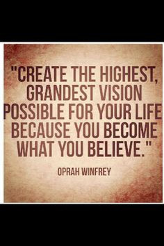 ... your life because you become what you believe. - Oprah #vision More