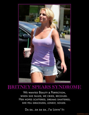 BRITNEY SPEARS SYNDROME - demotivational poster