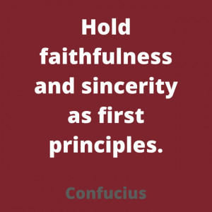 Hold faithfulness and sincerity as first principles.