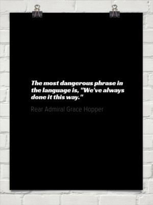 The most dangerous phrase in the language is,