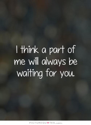 think a part of me will always be waiting for you Picture Quote #1