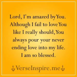 Lord, I'm amazed by You. although I fail to love You like I really ...