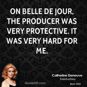 On Belle de Jour, the producer was very protective. It was very hard ...