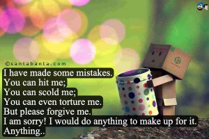 have made some mistakes. You can hit me; You can scold me; You can ...