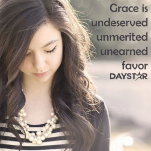 Grace is undeserved, unmerited, and unearned favor. [Daystar.com]